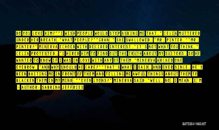 Sabrina Jeffries Quotes: Do You Love Him?i Wish People Would Stop Asking Me That, Celia Muttered Under Her Breath.what People?gran. She Swallowed. Mr.