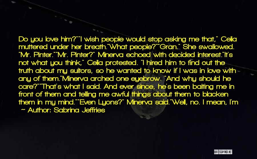 Sabrina Jeffries Quotes: Do You Love Him?i Wish People Would Stop Asking Me That, Celia Muttered Under Her Breath.what People?gran. She Swallowed. Mr.