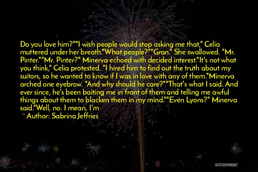 Sabrina Jeffries Quotes: Do You Love Him?i Wish People Would Stop Asking Me That, Celia Muttered Under Her Breath.what People?gran. She Swallowed. Mr.