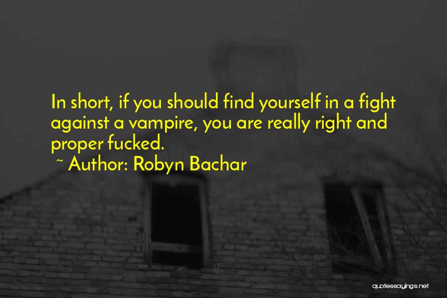 Robyn Bachar Quotes: In Short, If You Should Find Yourself In A Fight Against A Vampire, You Are Really Right And Proper Fucked.