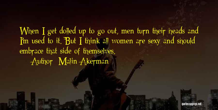 Malin Akerman Quotes: When I Get Dolled Up To Go Out, Men Turn Their Heads And I'm Used To It. But I Think