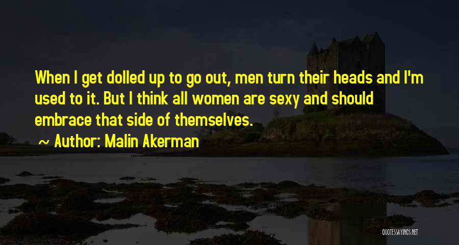 Malin Akerman Quotes: When I Get Dolled Up To Go Out, Men Turn Their Heads And I'm Used To It. But I Think