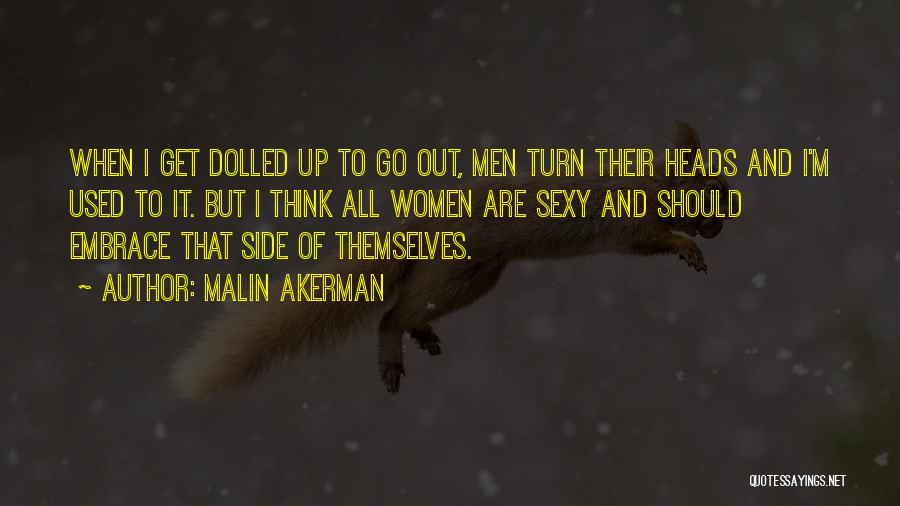 Malin Akerman Quotes: When I Get Dolled Up To Go Out, Men Turn Their Heads And I'm Used To It. But I Think