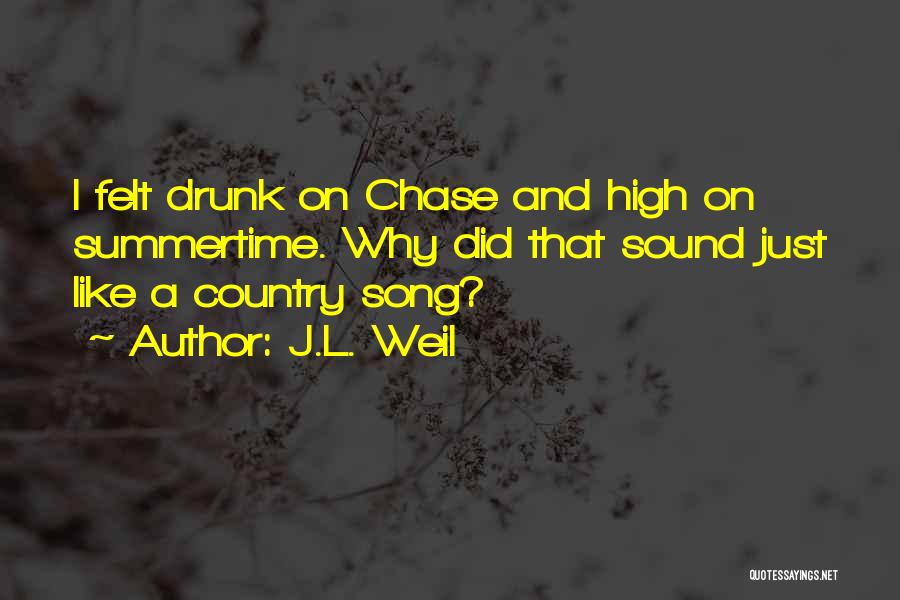 J.L. Weil Quotes: I Felt Drunk On Chase And High On Summertime. Why Did That Sound Just Like A Country Song?