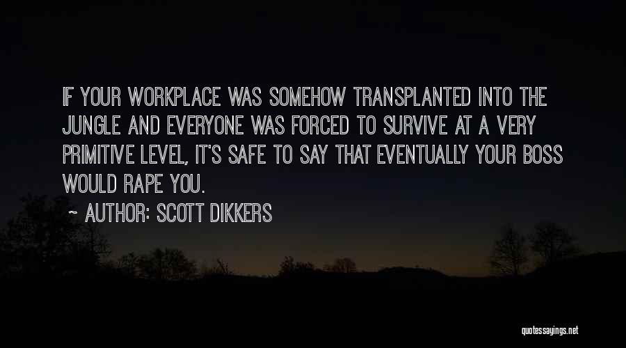 Scott Dikkers Quotes: If Your Workplace Was Somehow Transplanted Into The Jungle And Everyone Was Forced To Survive At A Very Primitive Level,