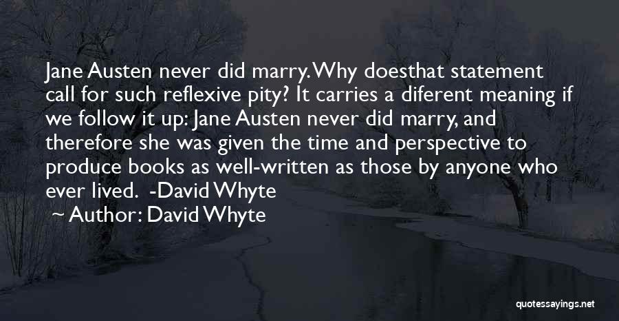 David Whyte Quotes: Jane Austen Never Did Marry. Why Doesthat Statement Call For Such Reflexive Pity? It Carries A Diferent Meaning If We