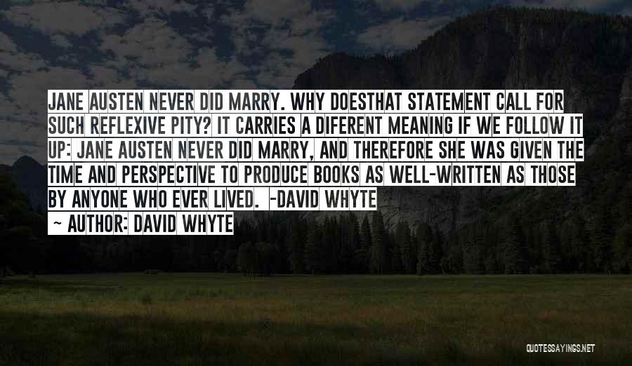 David Whyte Quotes: Jane Austen Never Did Marry. Why Doesthat Statement Call For Such Reflexive Pity? It Carries A Diferent Meaning If We