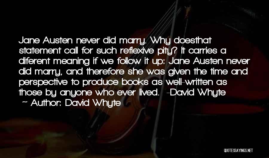 David Whyte Quotes: Jane Austen Never Did Marry. Why Doesthat Statement Call For Such Reflexive Pity? It Carries A Diferent Meaning If We