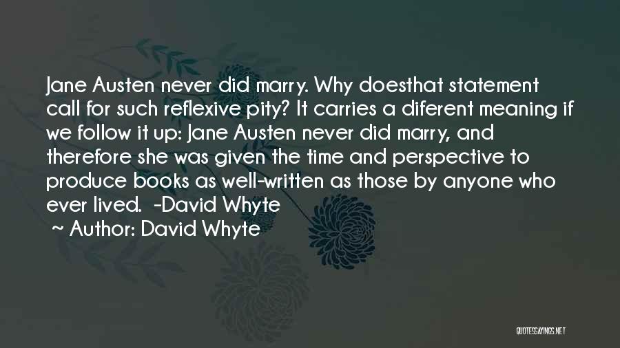 David Whyte Quotes: Jane Austen Never Did Marry. Why Doesthat Statement Call For Such Reflexive Pity? It Carries A Diferent Meaning If We