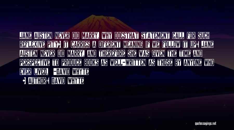 David Whyte Quotes: Jane Austen Never Did Marry. Why Doesthat Statement Call For Such Reflexive Pity? It Carries A Diferent Meaning If We