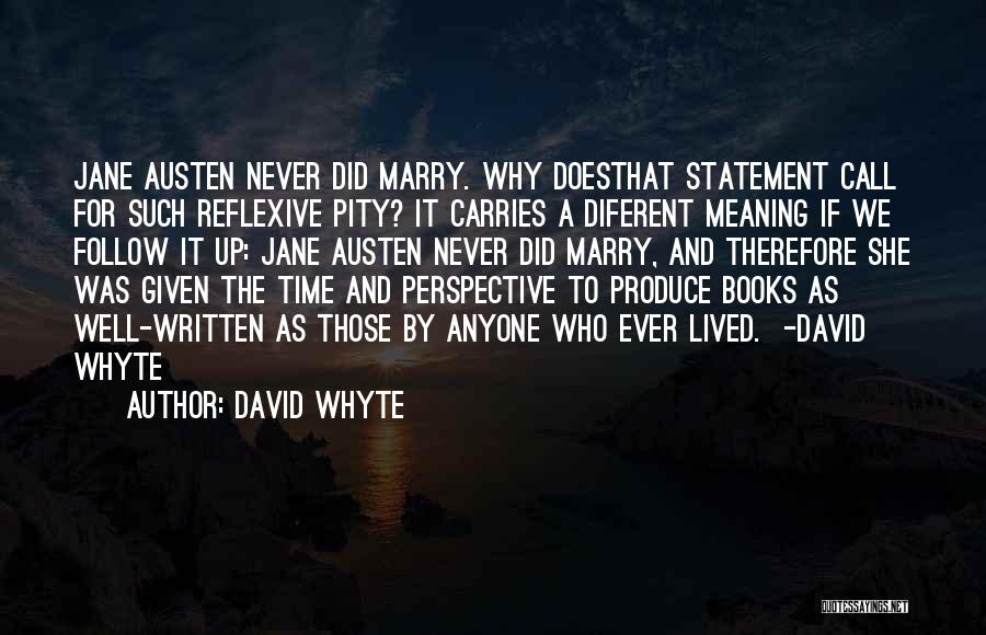 David Whyte Quotes: Jane Austen Never Did Marry. Why Doesthat Statement Call For Such Reflexive Pity? It Carries A Diferent Meaning If We