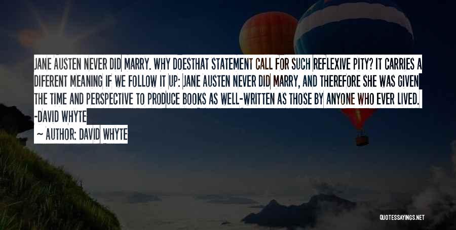 David Whyte Quotes: Jane Austen Never Did Marry. Why Doesthat Statement Call For Such Reflexive Pity? It Carries A Diferent Meaning If We