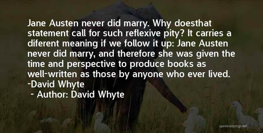 David Whyte Quotes: Jane Austen Never Did Marry. Why Doesthat Statement Call For Such Reflexive Pity? It Carries A Diferent Meaning If We