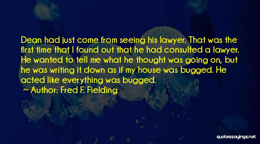 Fred F. Fielding Quotes: Dean Had Just Come From Seeing His Lawyer. That Was The First Time That I Found Out That He Had