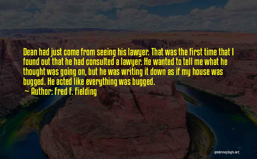 Fred F. Fielding Quotes: Dean Had Just Come From Seeing His Lawyer. That Was The First Time That I Found Out That He Had