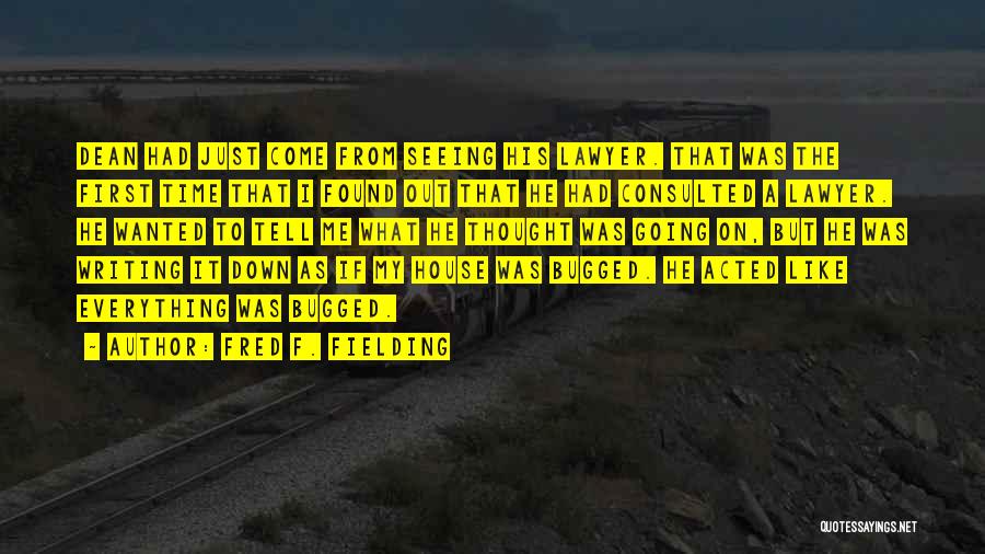 Fred F. Fielding Quotes: Dean Had Just Come From Seeing His Lawyer. That Was The First Time That I Found Out That He Had