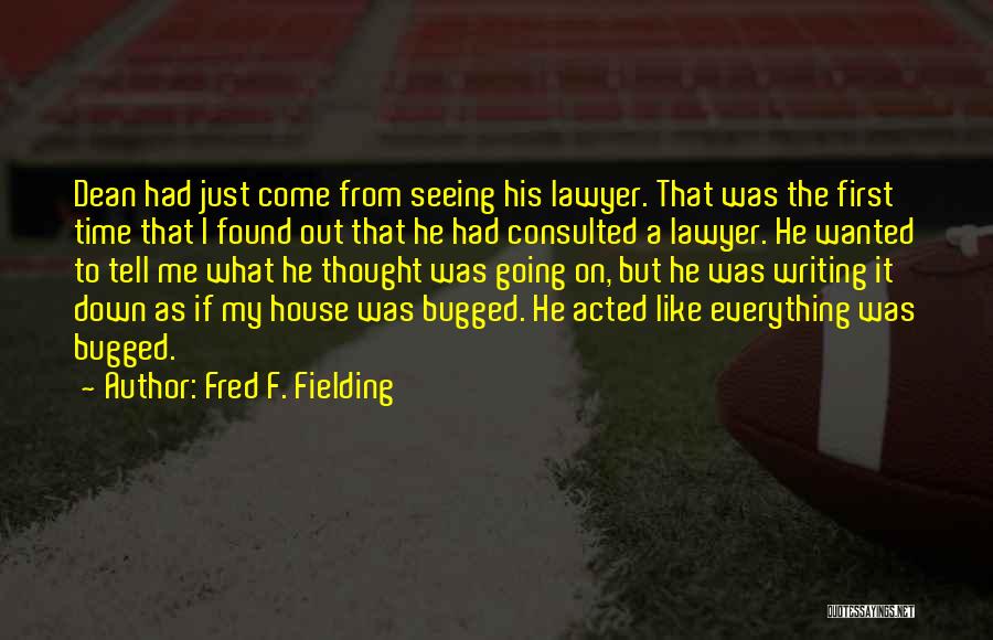 Fred F. Fielding Quotes: Dean Had Just Come From Seeing His Lawyer. That Was The First Time That I Found Out That He Had