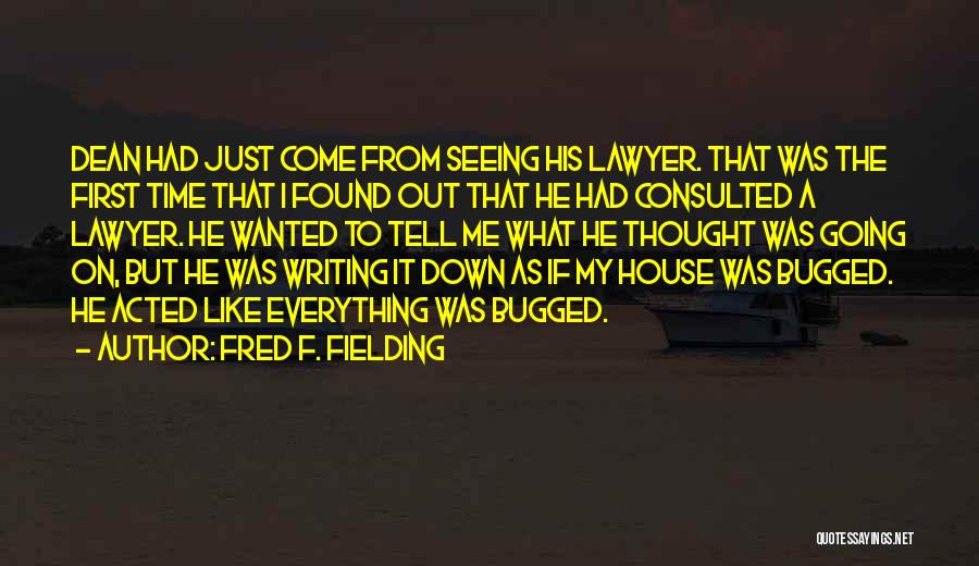Fred F. Fielding Quotes: Dean Had Just Come From Seeing His Lawyer. That Was The First Time That I Found Out That He Had