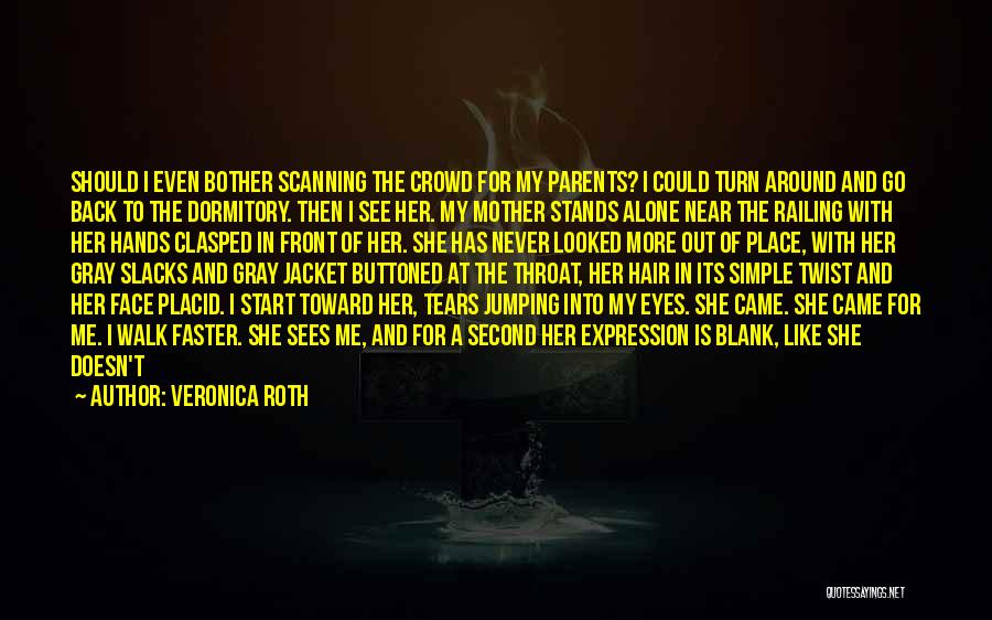 Veronica Roth Quotes: Should I Even Bother Scanning The Crowd For My Parents? I Could Turn Around And Go Back To The Dormitory.