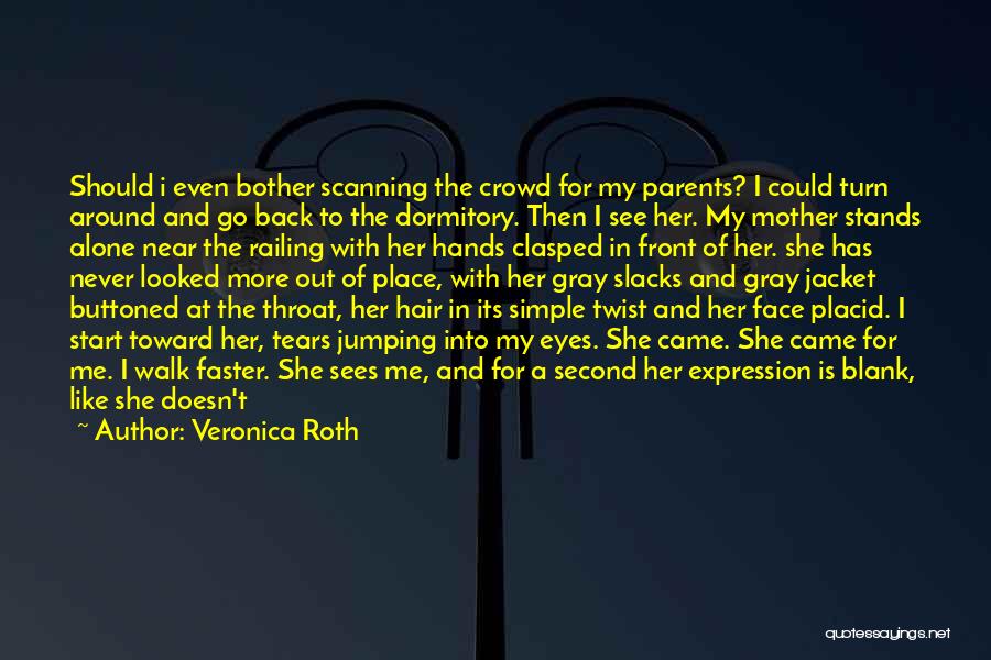 Veronica Roth Quotes: Should I Even Bother Scanning The Crowd For My Parents? I Could Turn Around And Go Back To The Dormitory.