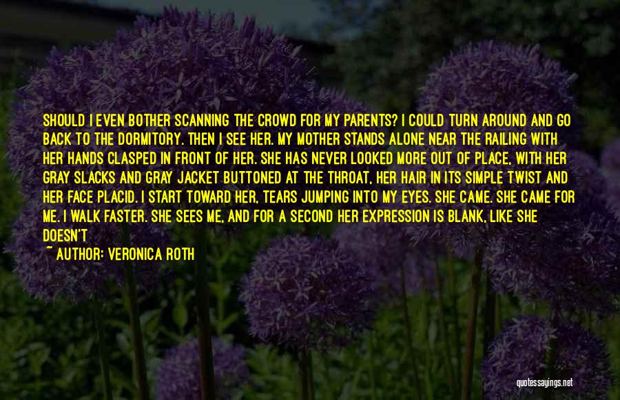 Veronica Roth Quotes: Should I Even Bother Scanning The Crowd For My Parents? I Could Turn Around And Go Back To The Dormitory.