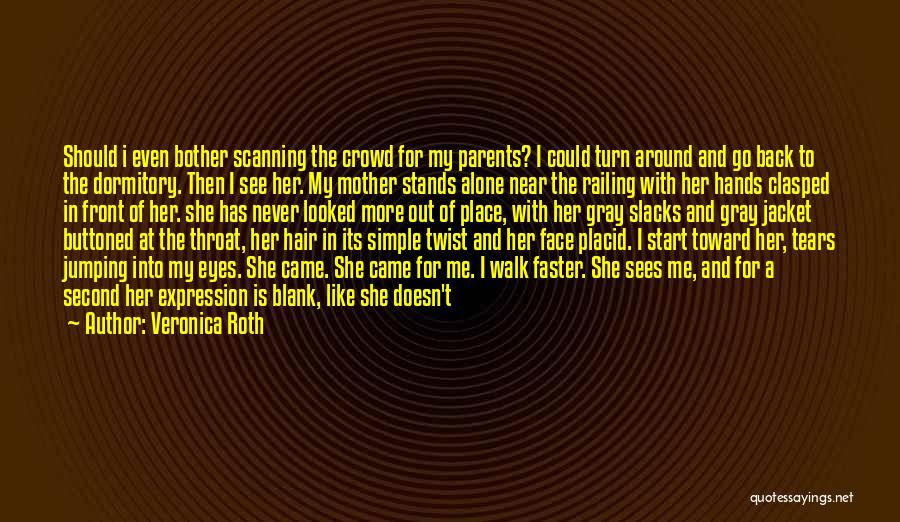 Veronica Roth Quotes: Should I Even Bother Scanning The Crowd For My Parents? I Could Turn Around And Go Back To The Dormitory.