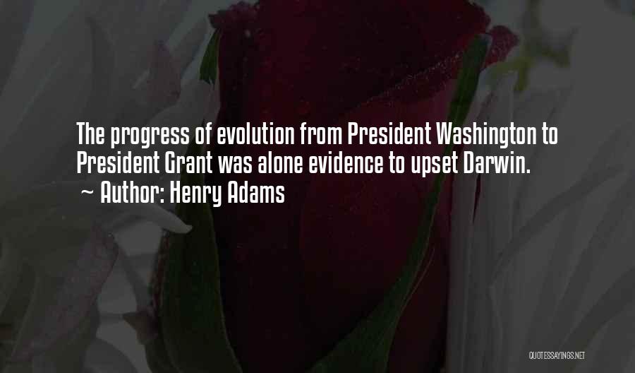 Henry Adams Quotes: The Progress Of Evolution From President Washington To President Grant Was Alone Evidence To Upset Darwin.
