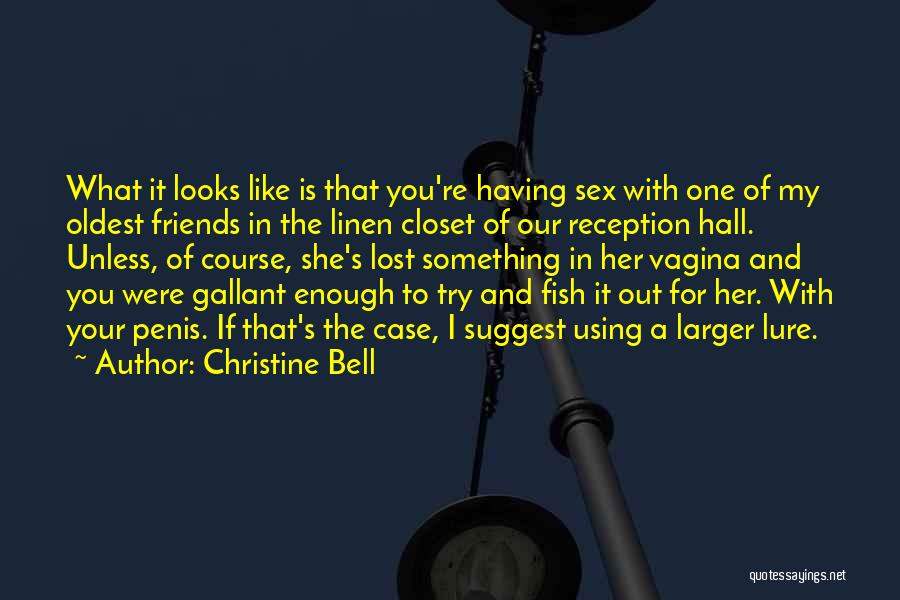 Christine Bell Quotes: What It Looks Like Is That You're Having Sex With One Of My Oldest Friends In The Linen Closet Of