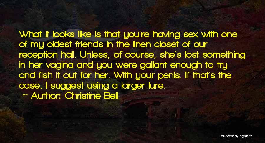 Christine Bell Quotes: What It Looks Like Is That You're Having Sex With One Of My Oldest Friends In The Linen Closet Of