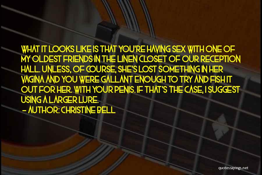 Christine Bell Quotes: What It Looks Like Is That You're Having Sex With One Of My Oldest Friends In The Linen Closet Of