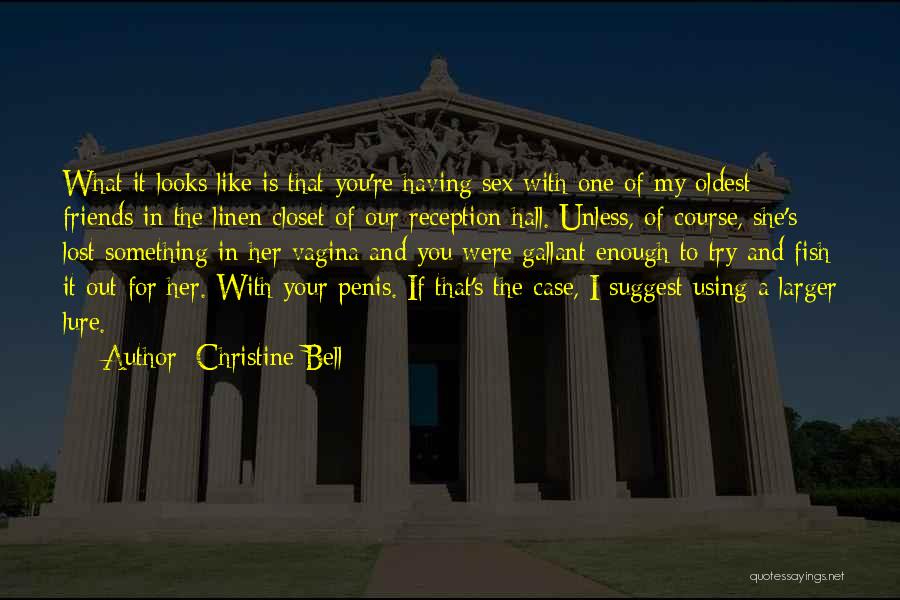 Christine Bell Quotes: What It Looks Like Is That You're Having Sex With One Of My Oldest Friends In The Linen Closet Of