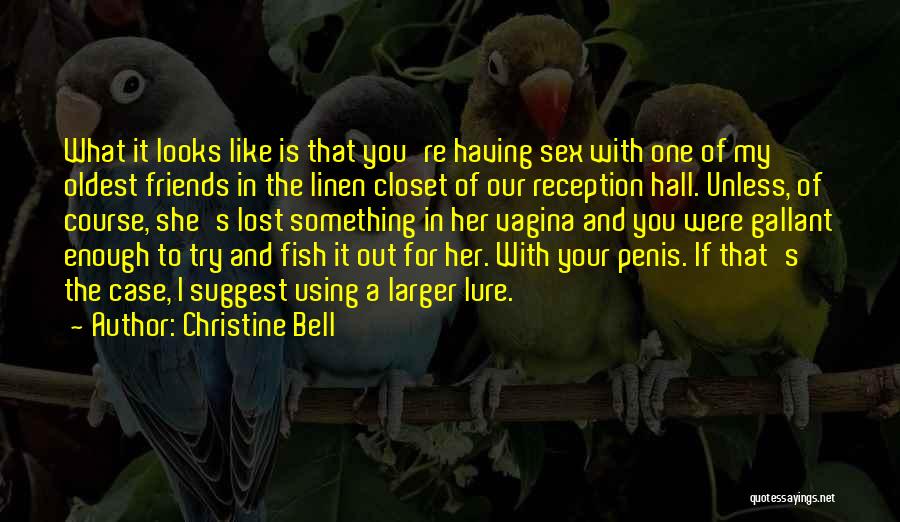 Christine Bell Quotes: What It Looks Like Is That You're Having Sex With One Of My Oldest Friends In The Linen Closet Of