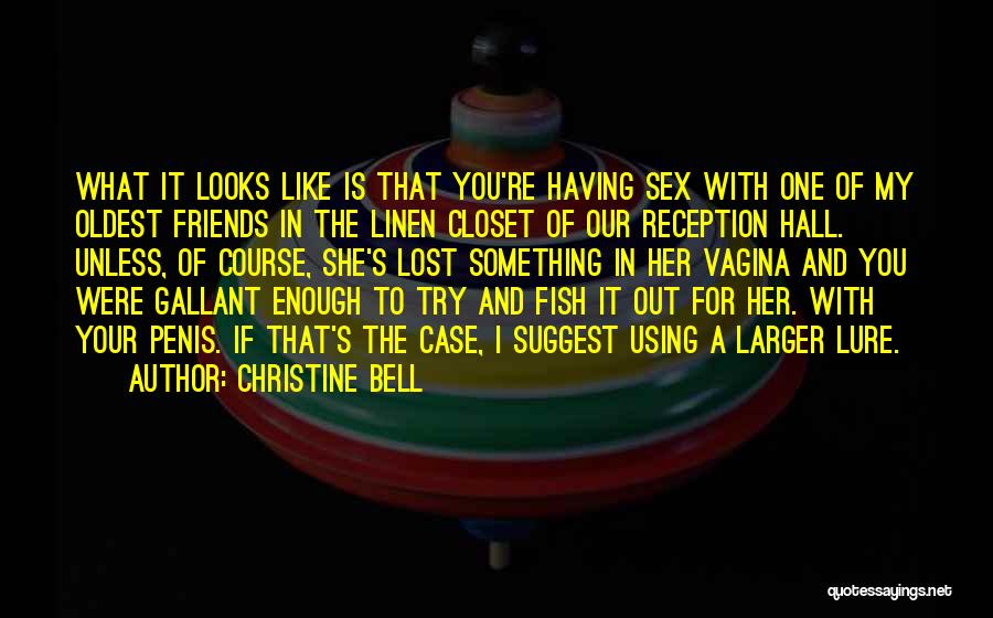 Christine Bell Quotes: What It Looks Like Is That You're Having Sex With One Of My Oldest Friends In The Linen Closet Of