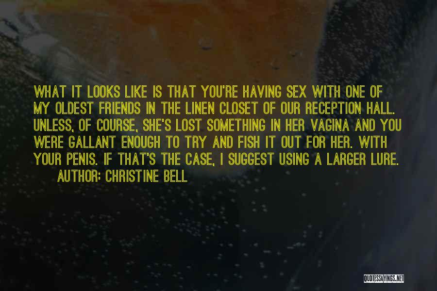 Christine Bell Quotes: What It Looks Like Is That You're Having Sex With One Of My Oldest Friends In The Linen Closet Of