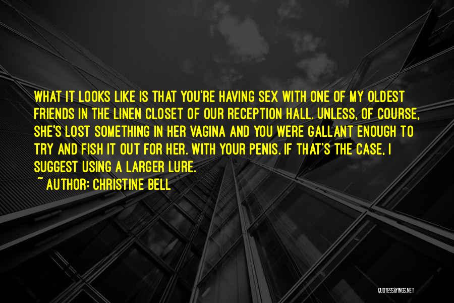 Christine Bell Quotes: What It Looks Like Is That You're Having Sex With One Of My Oldest Friends In The Linen Closet Of