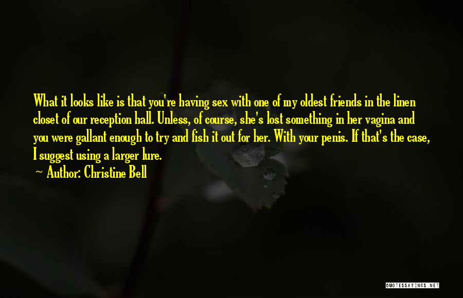 Christine Bell Quotes: What It Looks Like Is That You're Having Sex With One Of My Oldest Friends In The Linen Closet Of