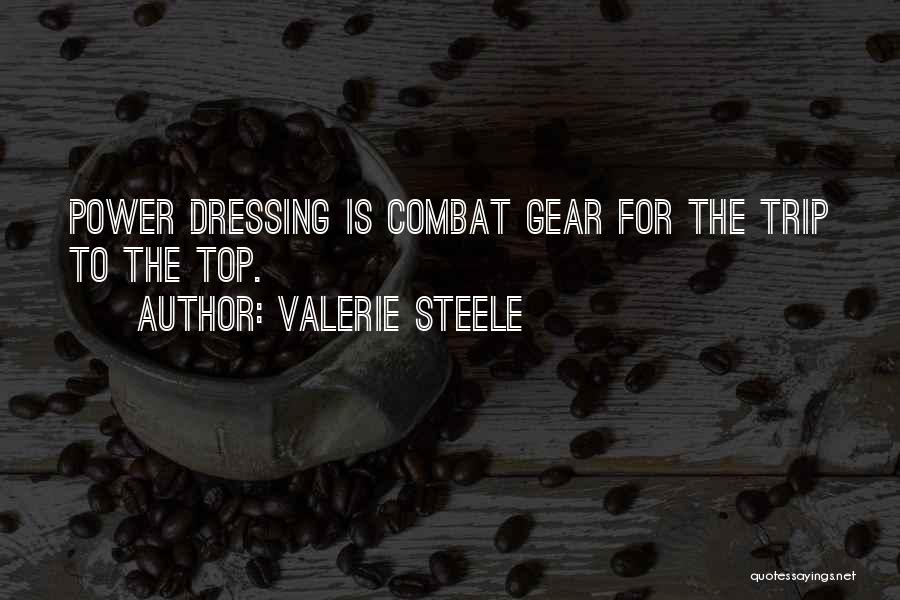 Valerie Steele Quotes: Power Dressing Is Combat Gear For The Trip To The Top.