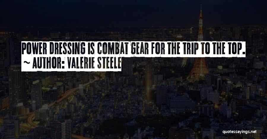 Valerie Steele Quotes: Power Dressing Is Combat Gear For The Trip To The Top.