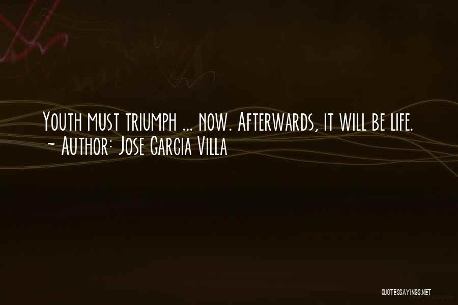 Jose Garcia Villa Quotes: Youth Must Triumph ... Now. Afterwards, It Will Be Life.