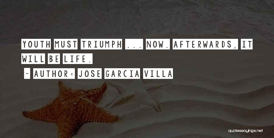 Jose Garcia Villa Quotes: Youth Must Triumph ... Now. Afterwards, It Will Be Life.