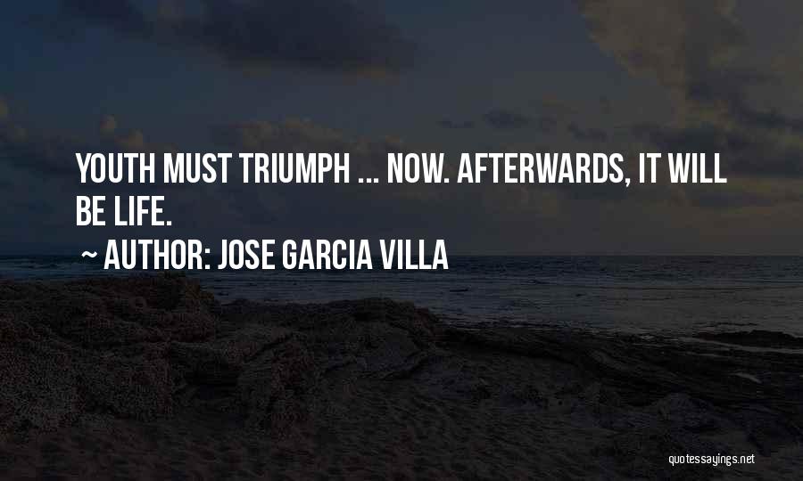 Jose Garcia Villa Quotes: Youth Must Triumph ... Now. Afterwards, It Will Be Life.