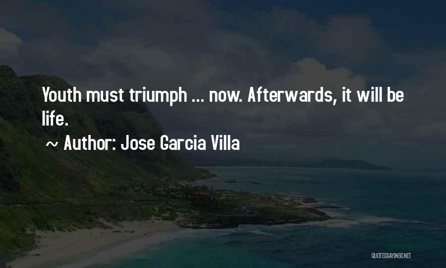 Jose Garcia Villa Quotes: Youth Must Triumph ... Now. Afterwards, It Will Be Life.
