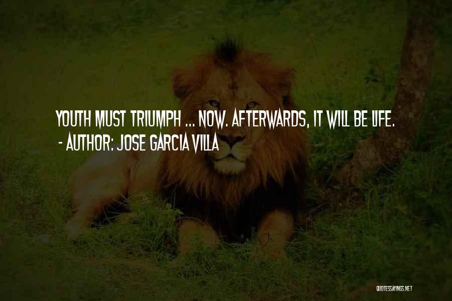 Jose Garcia Villa Quotes: Youth Must Triumph ... Now. Afterwards, It Will Be Life.