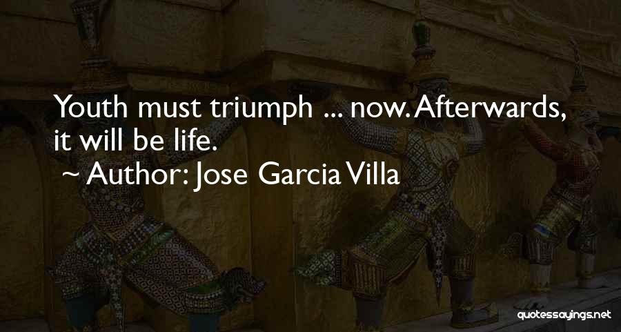 Jose Garcia Villa Quotes: Youth Must Triumph ... Now. Afterwards, It Will Be Life.