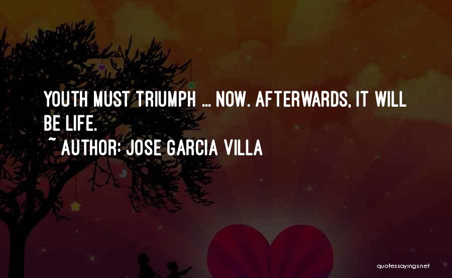 Jose Garcia Villa Quotes: Youth Must Triumph ... Now. Afterwards, It Will Be Life.