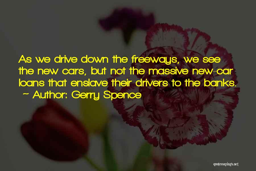 Gerry Spence Quotes: As We Drive Down The Freeways, We See The New Cars, But Not The Massive New-car Loans That Enslave Their