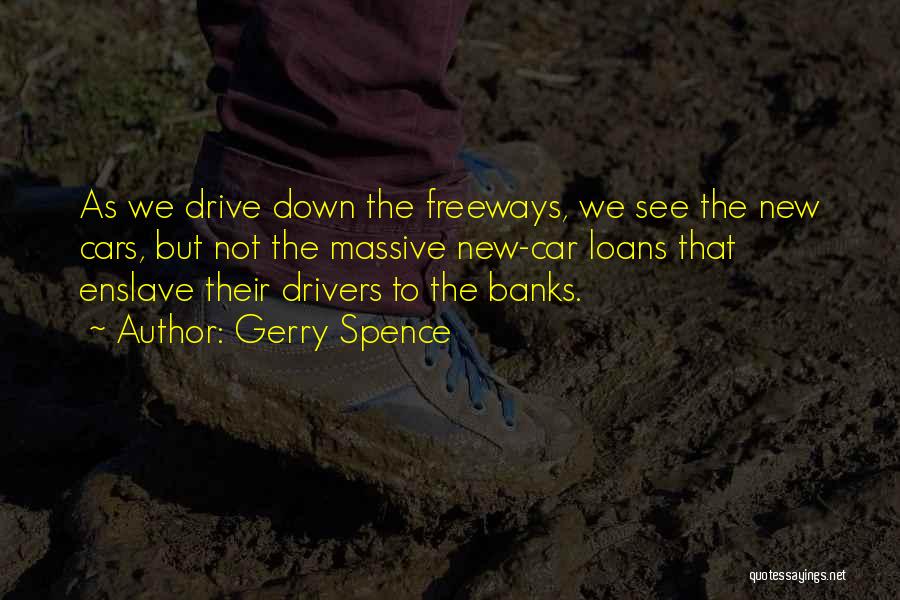 Gerry Spence Quotes: As We Drive Down The Freeways, We See The New Cars, But Not The Massive New-car Loans That Enslave Their