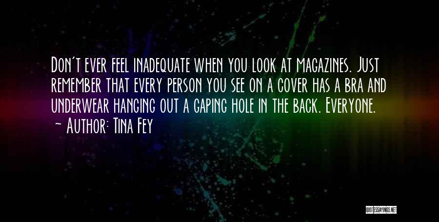 Tina Fey Quotes: Don't Ever Feel Inadequate When You Look At Magazines. Just Remember That Every Person You See On A Cover Has