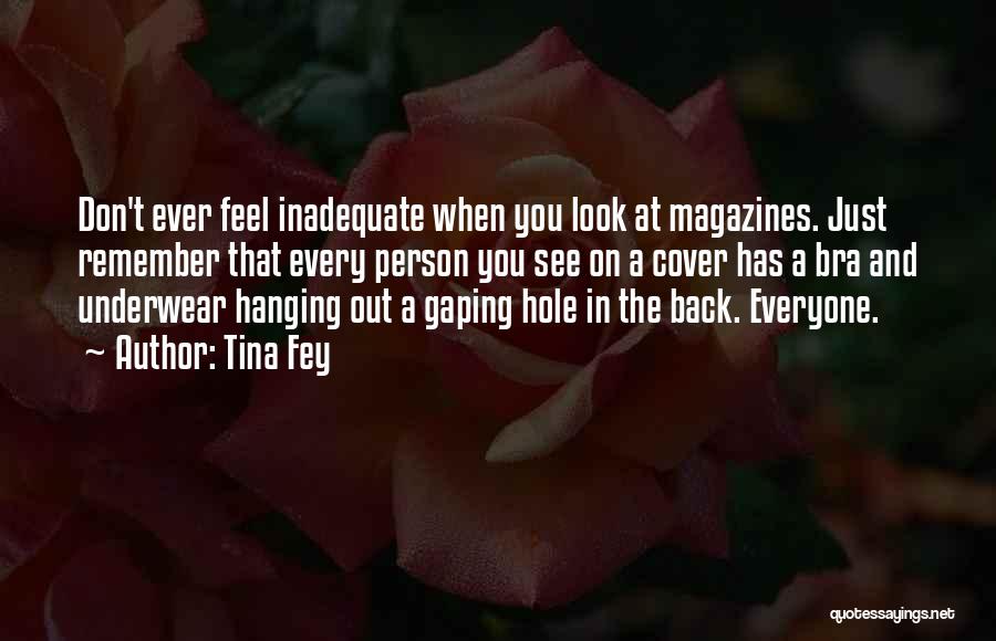 Tina Fey Quotes: Don't Ever Feel Inadequate When You Look At Magazines. Just Remember That Every Person You See On A Cover Has