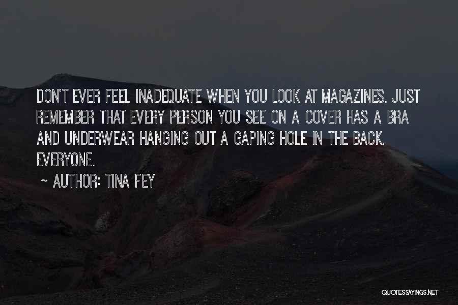 Tina Fey Quotes: Don't Ever Feel Inadequate When You Look At Magazines. Just Remember That Every Person You See On A Cover Has